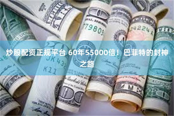 炒股配资正规平台 60年55000倍！巴菲特的封神之路