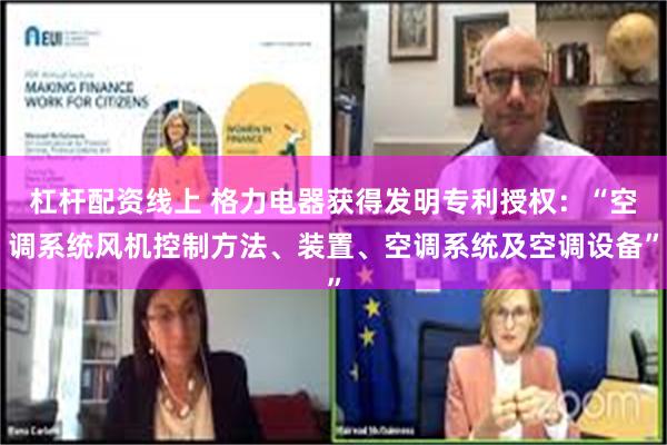杠杆配资线上 格力电器获得发明专利授权：“空调系统风机控制方法、装置、空调系统及空调设备”
