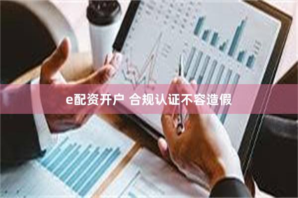 e配资开户 合规认证不容造假
