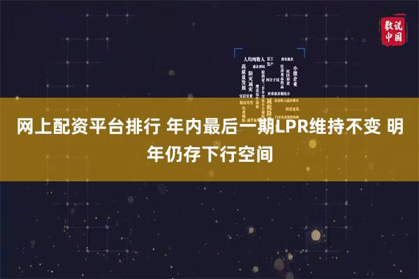 网上配资平台排行 年内最后一期LPR维持不变 明年仍存下行空间